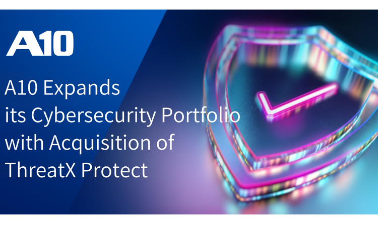 A10 Networks Expands its Cybersecurity Portfolio with Acquisition of ThreatX Protect A10 Networks Expands its Cybersecurity Portfolio with Acquisition of ThreatX Protect